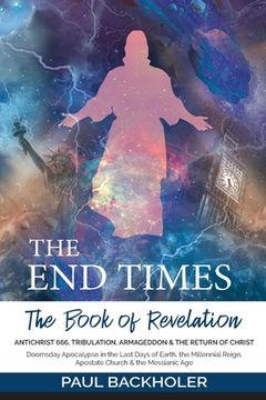 portada The End Times, the Book of Revelation, Antichrist 666, Tribulation, Armageddon and the Return of Christ: Doomsday Apocalypse in the Last Days of Earth (in English)