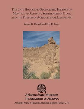 portada The Late Holocene Geomorphic History of Montezuma Canyon, Southeastern Utah, and the Puebloan Agricultural Landscape (en Inglés)