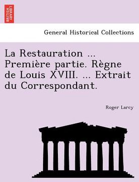 portada La Restauration ... Premiere Partie. Regne de Louis XVIII. ... Extrait Du Correspondant. (en Francés)