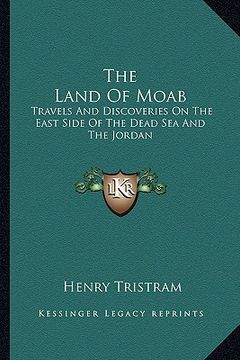 portada the land of moab: travels and discoveries on the east side of the dead sea and the jordan (in English)