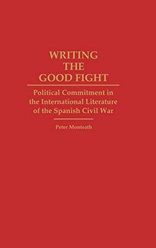 portada Writing the Good Fight: Political Commitment in the International Literature of the Spanish Civil war (en Inglés)