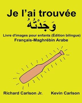 portada Je l'ai trouvée: Livre d'images pour enfants Français-Maghrébin arabe (Édition bilingue) (in French)