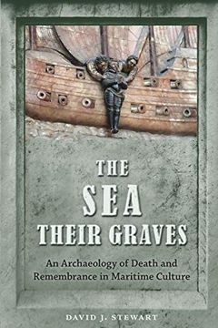 portada The sea Their Graves: An Archaeology of Death and Remembrance in Maritime Culture (New Perspectives on Maritime History and Nautical Archaeology) (en Inglés)