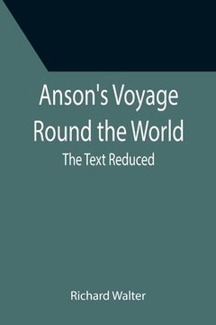 portada Anson's Voyage Round the World; The Text Reduced (in English)