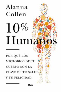 portada 10% Humano: Por que los Microbios de tu Cuerpo son la Clave de tu Salud