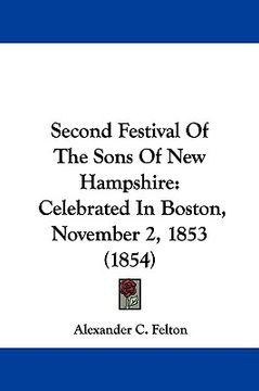 portada second festival of the sons of new hampshire: celebrated in boston, november 2, 1853 (1854) (en Inglés)