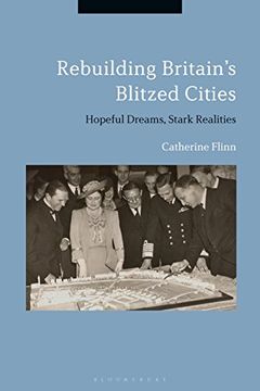 portada Rebuilding Britain's Blitzed Cities: Hopeful Dreams, Stark Realities (en Inglés)