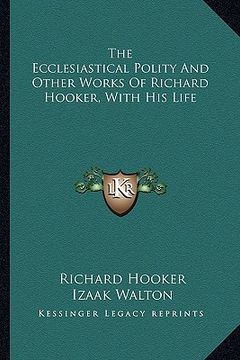 portada the ecclesiastical polity and other works of richard hooker, with his life (en Inglés)