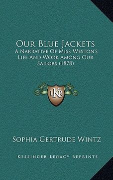 portada our blue jackets: a narrative of miss weston's life and work among our sailors (1878) (en Inglés)