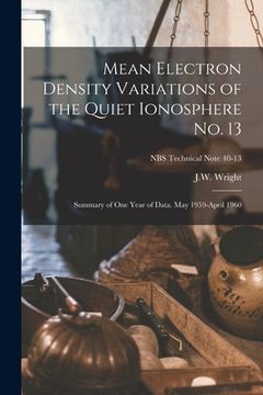 portada Mean Electron Density Variations of the Quiet Ionosphere No. 13; Summary of One Year of Data. May 1959-April 1960; NBS Technical Note 40-13 (en Inglés)