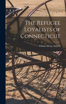 portada The Refugee Loyalists of Connecticut (en Inglés)