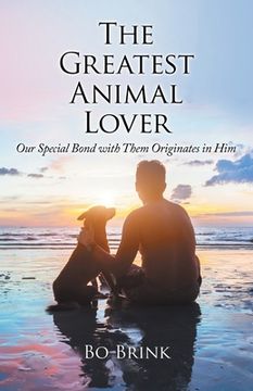 portada The Greatest Animal Lover: Our Special Bond with Them Originates in Him (en Inglés)
