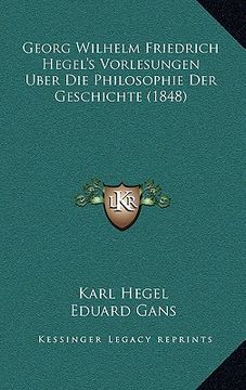 portada Georg Wilhelm Friedrich Hegel's Vorlesungen Uber Die Philosophie Der Geschichte (1848) (en Alemán)