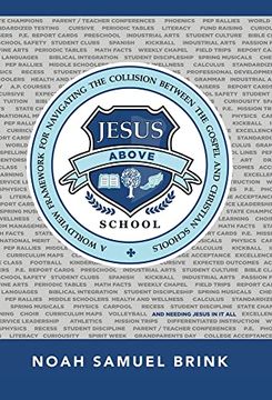 portada Jesus Above School: A Worldview Framework for Navigating the Collision Between the Gospel and Christian Schools (en Inglés)