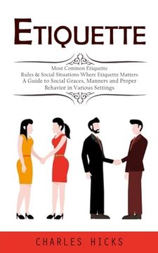 portada Etiquette: Most Common Etiquette Rules & Social Situations Where Etiquette Matters (a Guide to Social Graces, Manners and Proper Behavior in Various Settings)