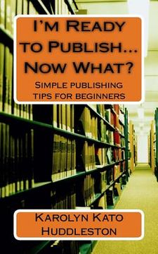 portada I'm Ready to Publish...Now What?: Simple publishing tips for beginners (en Inglés)