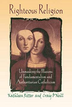 portada Righteous Religion: Unmasking the Illusions of Fundamentalism and Authoritarian Catholicism (en Inglés)