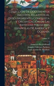 portada Colección de Documentos Inéditos, Relativos al Descubrimiento, Conquista y Organización de las Antiguas Posesiones Españolas de América y Oceanía; Volume 37