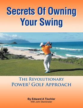 portada secrets of owning your swing: the revolutionary power3 golf approach (in English)