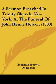 portada a sermon preached in trinity church, new york, at the funeral of john henry hobart (1830) (en Inglés)