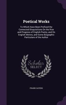 portada Poetical Works: To Which Have Been Prefixed the Connected Disquisitions On the Rise and Progress of English Poetry, and On English Met (en Inglés)