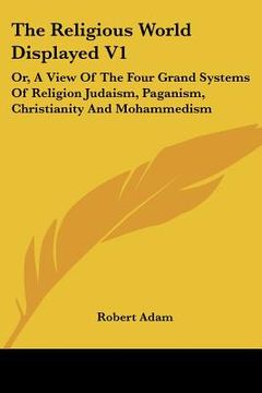 portada the religious world displayed v1: or, a view of the four grand systems of religion judaism, paganism, christianity and mohammedism (in English)