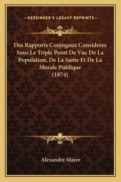 portada Des Rapports Conjugaux Consideres Sous Le Triple Point De Vue De La Population, De La Sante Et De La Morale Publique (1874) (in French)