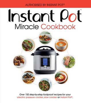 portada The Instant Pot Miracle Cookbook: Over 150 step-by-step foolproof recipes for your electric pressure cooker, slow cooker or Instant Pot®. Fully authorised. (Cookery)