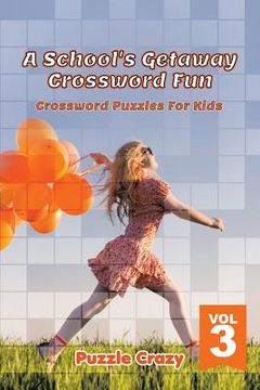 portada A School's Getaway Crossword Fun Vol 3: Crossword Puzzles For Kids (en Inglés)