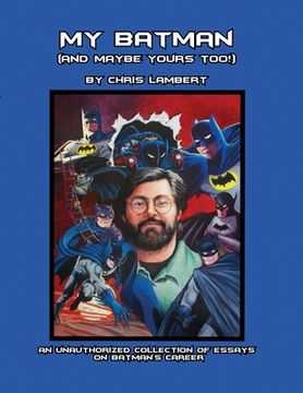 portada My Batman (And Maybe Yours Too!): An Unauthorized Collection of Essays on Batman's Career