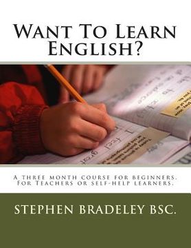 portada Want To Learn English?: A three month course for beginners. For Teachers or self-help learners. (en Inglés)