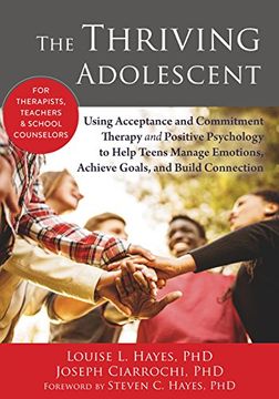 portada The Thriving Adolescent: Using Acceptance and Commitment Therapy and Positive Psychology to Help Teens Manage Emotions, Achieve Goals, and Build Connection (en Inglés)
