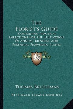 portada the florist's guide: containing practical directions for the cultivation of annual, biennial, and perennial flowering plants (1835)