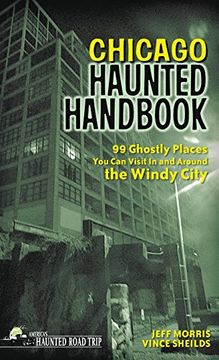 portada Chicago Haunted Handbook: 99 Ghostly Places you can Visit in and Around the Windy City (en Inglés)