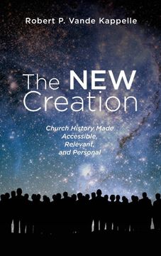 portada The new Creation: Church History Made Accessible, Relevant, and Personal (en Inglés)