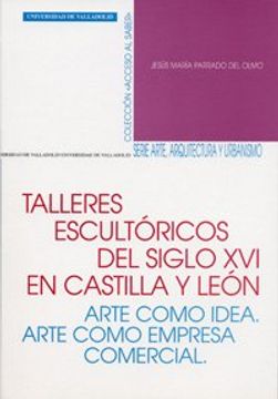 Talleres Escultóricos Del S. Xvi En Castilla y León. Arte Como Idea. Arte Como Empresa Comercial (Acceso al Saber)