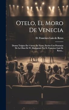 portada Otelo, el Moro de Venecia: Drama Trágico en 4 Actos, en Verso, Escrito con Presencia de la Obra de w. Shakspeare por d. Francisco Luis de Retes.