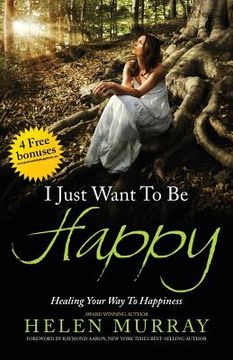 portada I Just Want to Be Happy: Healing Your Way to Happiness (en Inglés)