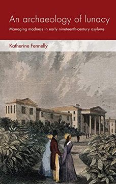 portada An Archaeology of Lunacy: Managing Madness in Early Nineteenth-Century Asylums (in English)