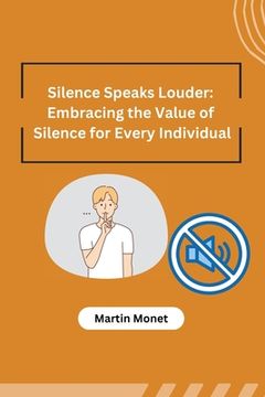 portada Silence Speaks Louder: Embracing the Value of Silence for Every Individual (en Inglés)