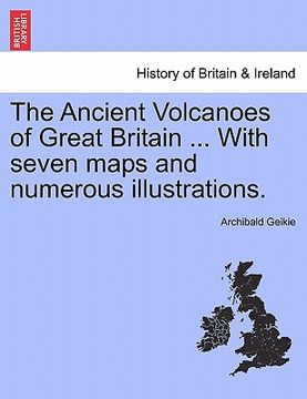 portada the ancient volcanoes of great britain ... with seven maps and numerous illustrations. (en Inglés)