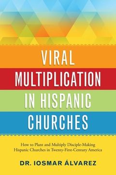 portada Viral Multiplication in Hispanic Churches: How to Plant and Multiply Disciple-Making Hispanic Churches in Twenty-First-Century America (en Inglés)