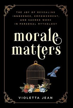 portada Morale Matters: The joy of Revealing Innocence, Empowerment, and Sacred Work in Personal Mythology 