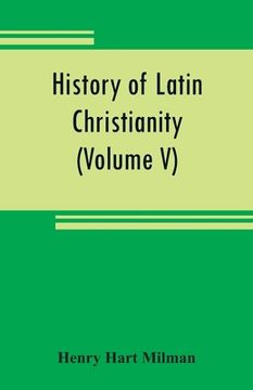 portada History of Latin Christianity: including that of the popes to the pontificate of Nicholas V (Volume V) (en Inglés)