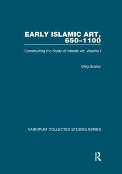 portada Early Islamic Art, 650–1100: Constructing the Study of Islamic Art, Volume i (Variorum Collected Studies) (en Inglés)