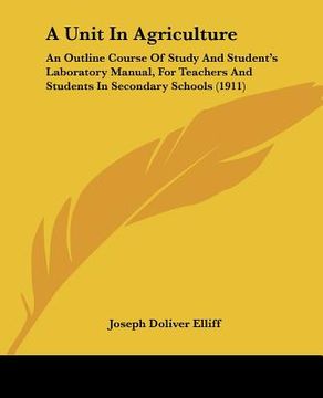 portada a unit in agriculture: an outline course of study and student's laboratory manual, for teachers and students in secondary schools (1911) (en Inglés)