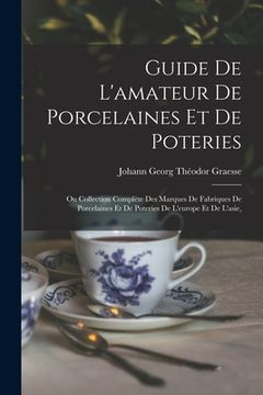 portada Guide De L'amateur De Porcelaines Et De Poteries: Ou Collection Complète Des Marques De Fabriques De Porcelaines Et De Poteries De L'europe Et De L'as (in French)