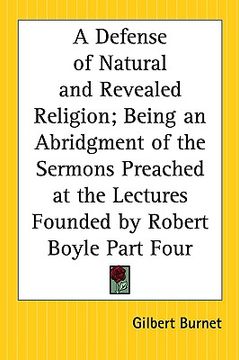 portada a defense of natural and revealed religion; being an abridgment of the sermons preached at the lectures founded by robert boyle part four (en Inglés)