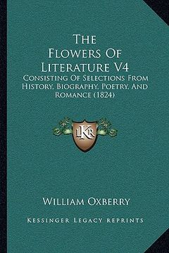 portada the flowers of literature v4 the flowers of literature v4: consisting of selections from history, biography, poetry, anconsisting of selections from h (in English)