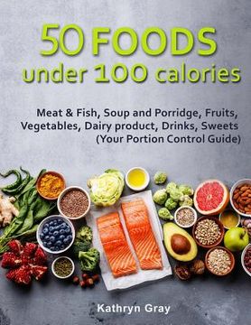 portada 50 Foods under 100 calories: Meat & Fish, Soup and Porridge, Fruits, Vegetables,